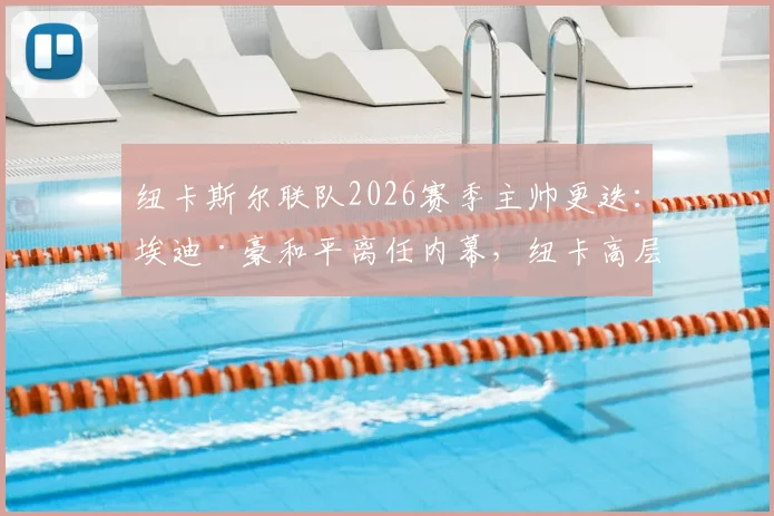 纽卡斯尔联队2026赛季主帅更迭：埃迪·豪和平离任内幕，纽卡高层曾全力挽留
