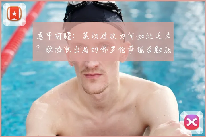 意甲前瞻：莱切进攻为何如此乏力？欧协联出局的佛罗伦萨能否触底反弹？2026赛季关键战解读