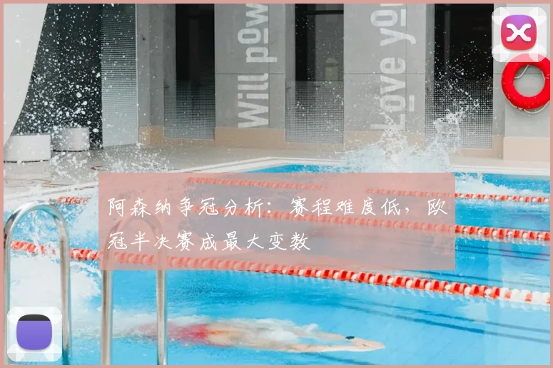 阿森纳争冠分析:赛程难度低,欧冠半决赛成最大变数