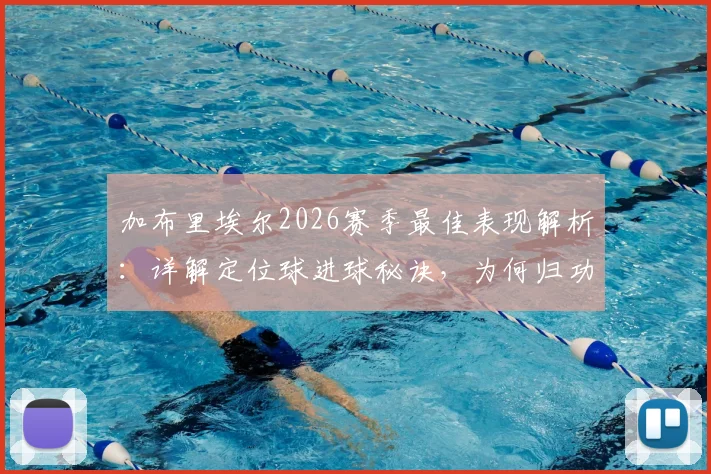 加布里埃尔2026赛季最佳表现解析：详解定位球进球秘诀，为何归功于阿森纳全队战术