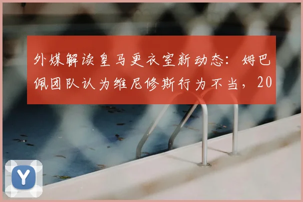 外媒解读皇马更衣室新动态：姆巴佩团队认为维尼修斯行为不当，2026年队内地位之争早有预兆？