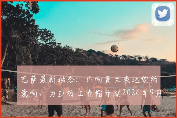 巴萨最新动态:已向费兰表达续约意向,为应对工资帽计划2026年9月开启谈判