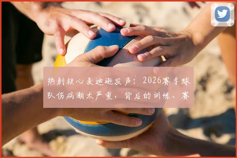 热刺核心麦迪逊发声:2026赛季球队伤病潮太严重,背后的训练、赛程原因分析与科学预防方案
